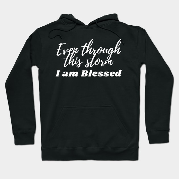 Even through this storm - I am blessed Hoodie by Fabled Rags 